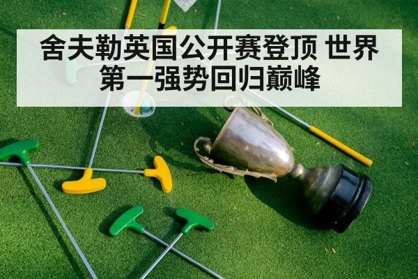 舍夫勒英国公开赛登顶 世界第一强势回归巅峰